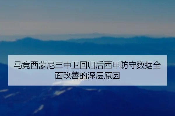 马竞西蒙尼三中卫回归后西甲防守数据全面改善的深层原因